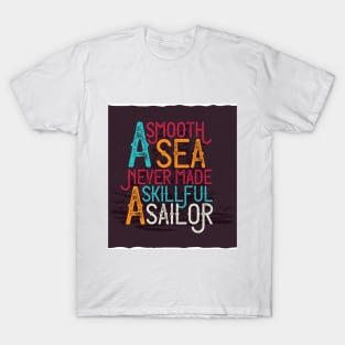 A SMOOTH SEA NEVER MADE A SKILLFUL SAILOR T-Shirt